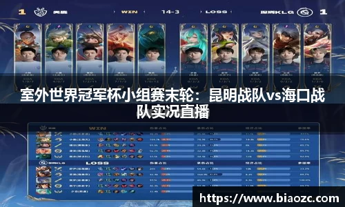 室外世界冠军杯小组赛末轮：昆明战队vs海口战队实况直播
