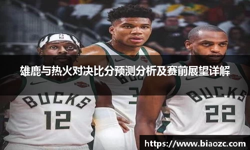 雄鹿与热火对决比分预测分析及赛前展望详解